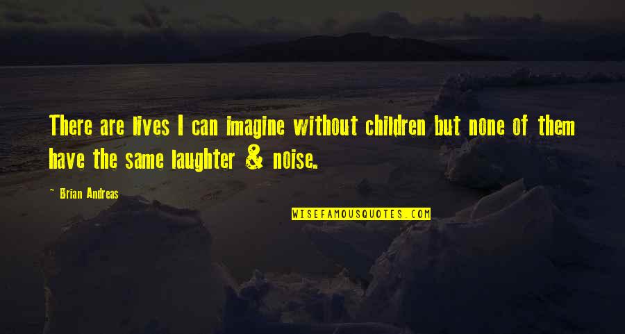 Brian Andreas Quotes By Brian Andreas: There are lives I can imagine without children