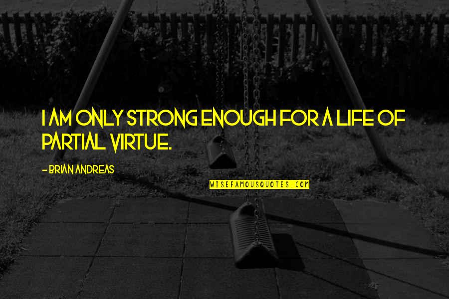 Brian Andreas Quotes By Brian Andreas: I am only strong enough for a life