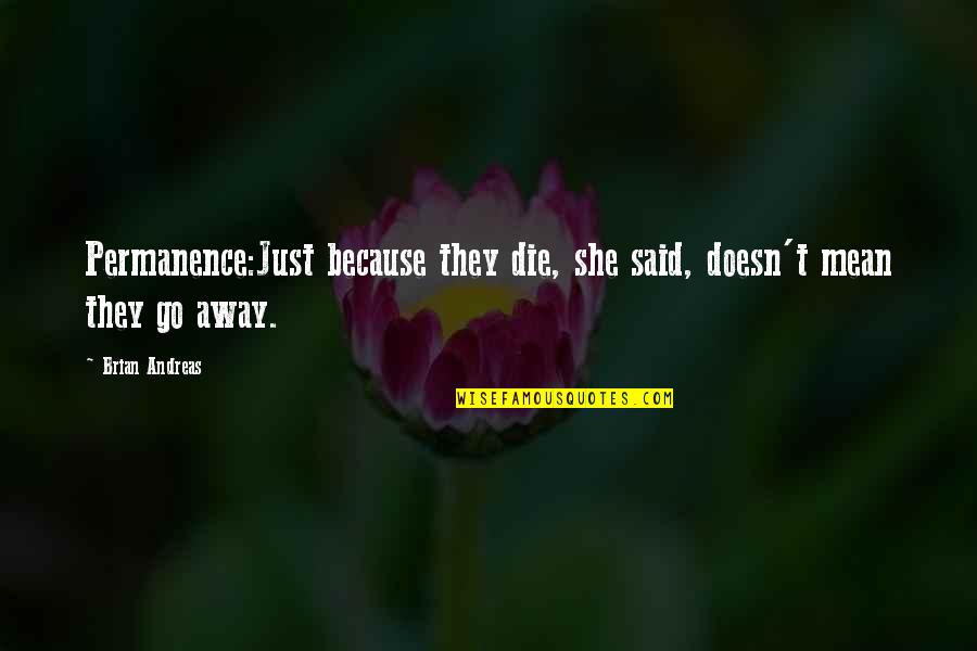 Brian Andreas Quotes By Brian Andreas: Permanence:Just because they die, she said, doesn't mean