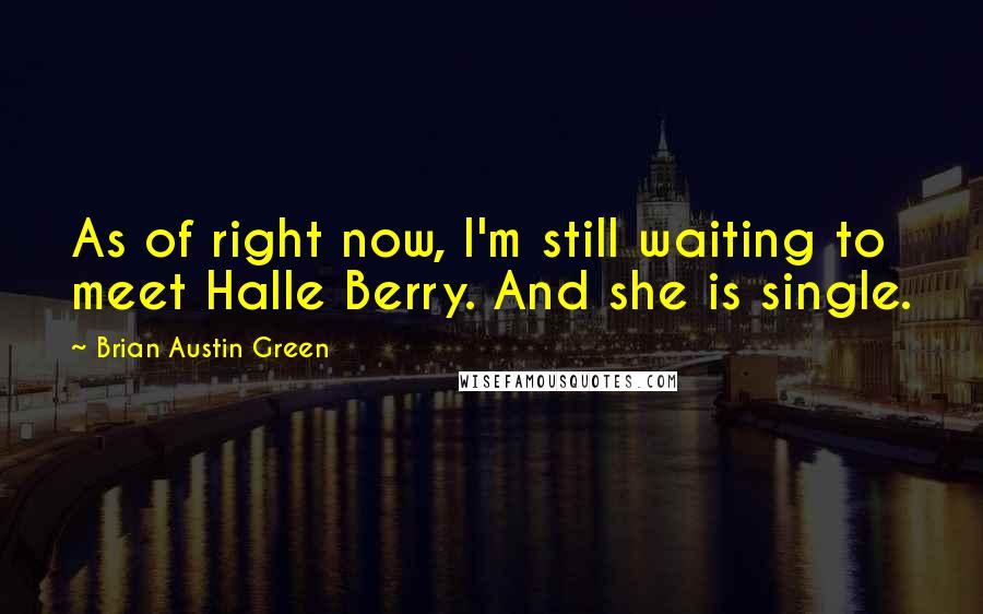 Brian Austin Green quotes: As of right now, I'm still waiting to meet Halle Berry. And she is single.