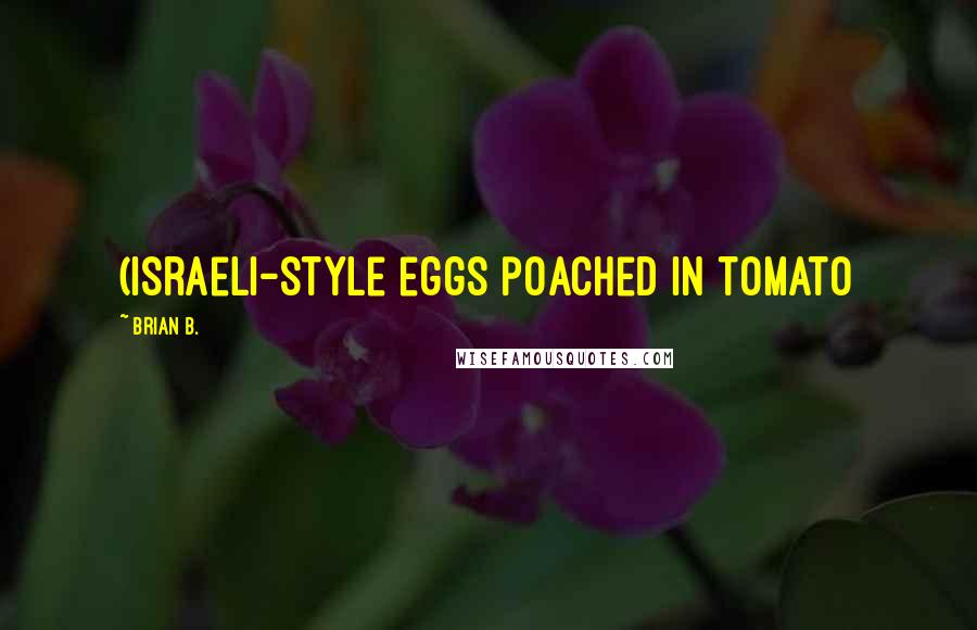 Brian B. quotes: (Israeli-style eggs poached in tomato