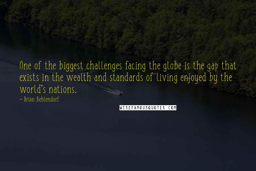 Brian Behlendorf quotes: One of the biggest challenges facing the globe is the gap that exists in the wealth and standards of living enjoyed by the world's nations. Brian Behlendorf quotes: One of the biggest challenges facing the globe is the gap that exists in the wealth and standards of living enjoyed by the world's nations.