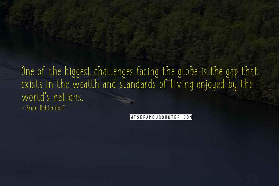 Brian Behlendorf quotes: One of the biggest challenges facing the globe is the gap that exists in the wealth and standards of living enjoyed by the world's nations.