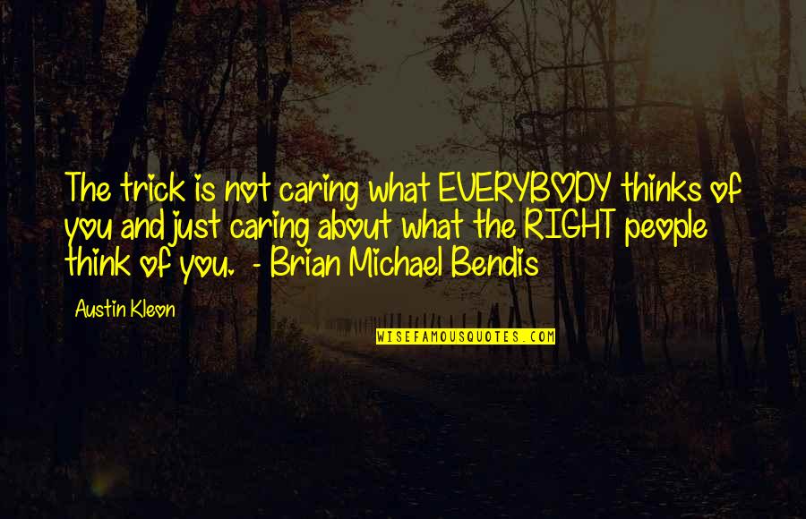 Brian Bendis Quotes By Austin Kleon: The trick is not caring what EVERYBODY thinks