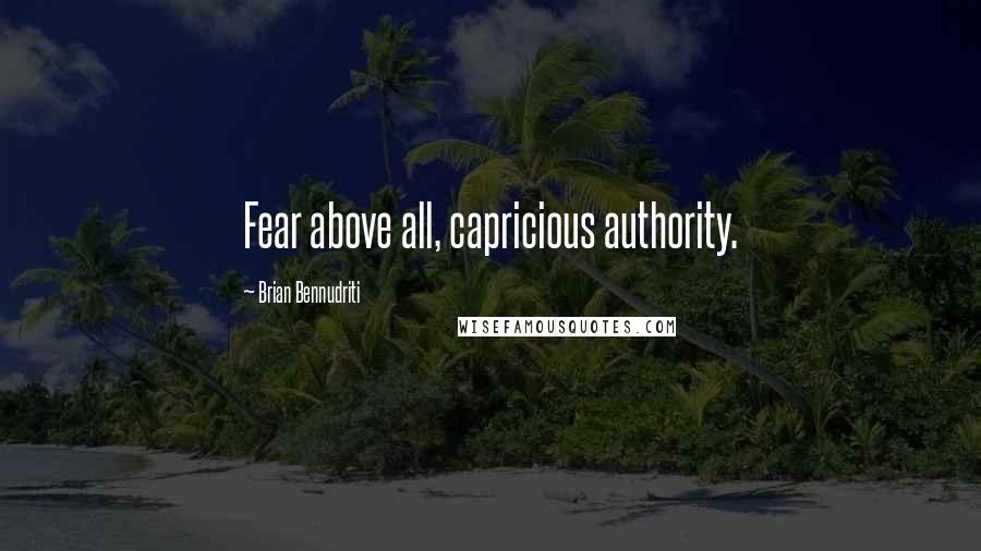 Brian Bennudriti quotes: Fear above all, capricious authority.