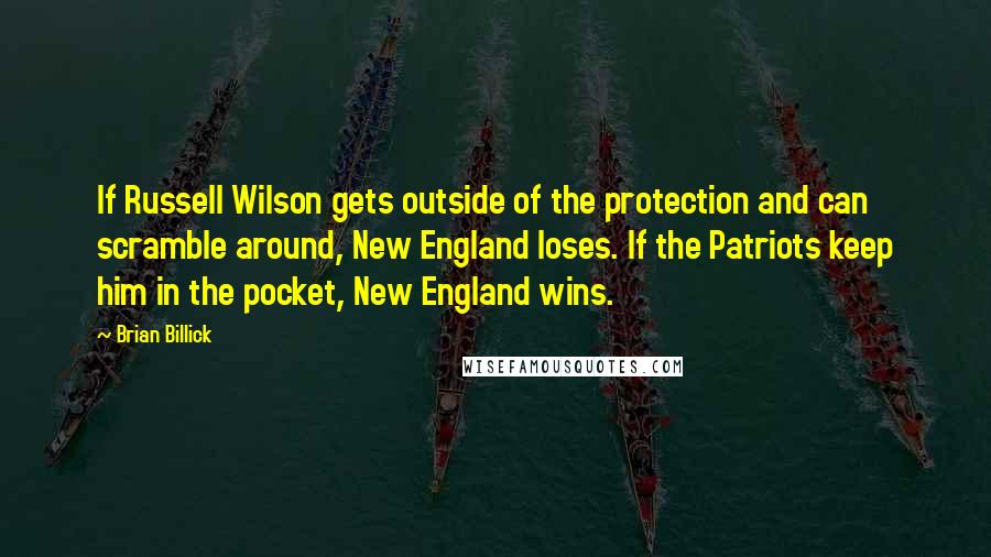 Brian Billick quotes: If Russell Wilson gets outside of the protection and can scramble around, New England loses. If the Patriots keep him in the pocket, New England wins.