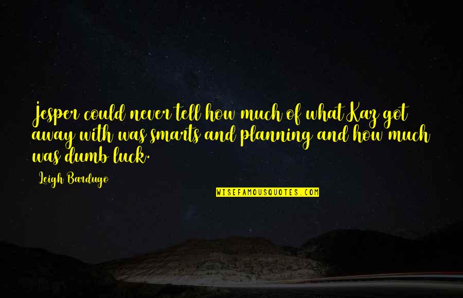 Brian Bland Life Quotes By Leigh Bardugo: Jesper could never tell how much of what Brian Bland Life Quotes By Leigh Bardugo: Jesper could never tell how much of what