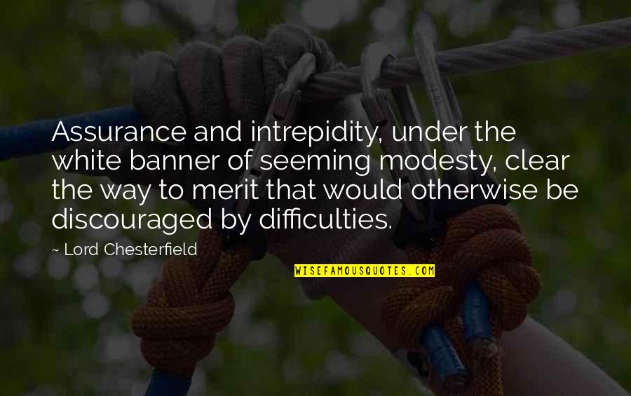 Brian Bland Life Quotes By Lord Chesterfield: Assurance and intrepidity, under the white banner of Brian Bland Life Quotes By Lord Chesterfield: Assurance and intrepidity, under the white banner of