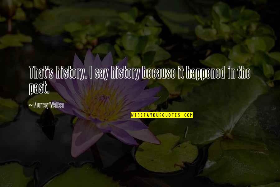 Brian Bland Life Quotes By Murray Walker: That's history. I say history because it happened Brian Bland Life Quotes By Murray Walker: That's history. I say history because it happened