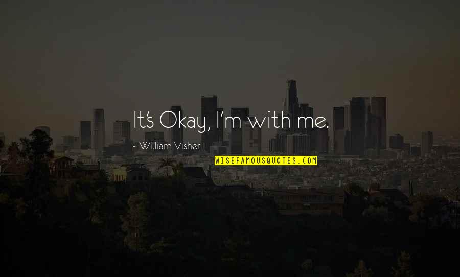 Brian Bland Life Quotes By William Visher: It's Okay, I'm with me. Brian Bland Life Quotes By William Visher: It's Okay, I'm with me.