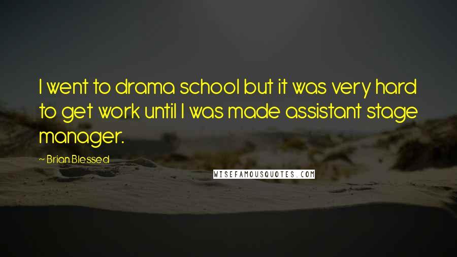 Brian Blessed quotes: I went to drama school but it was very hard to get work until I was made assistant stage manager.