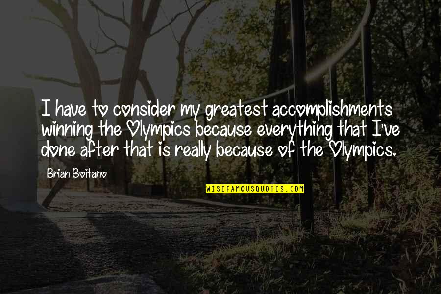 Brian Boitano Quotes By Brian Boitano: I have to consider my greatest accomplishments winning