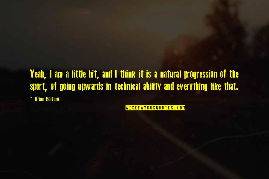 Brian Boitano Quotes By Brian Boitano: Yeah, I am a little bit, and I