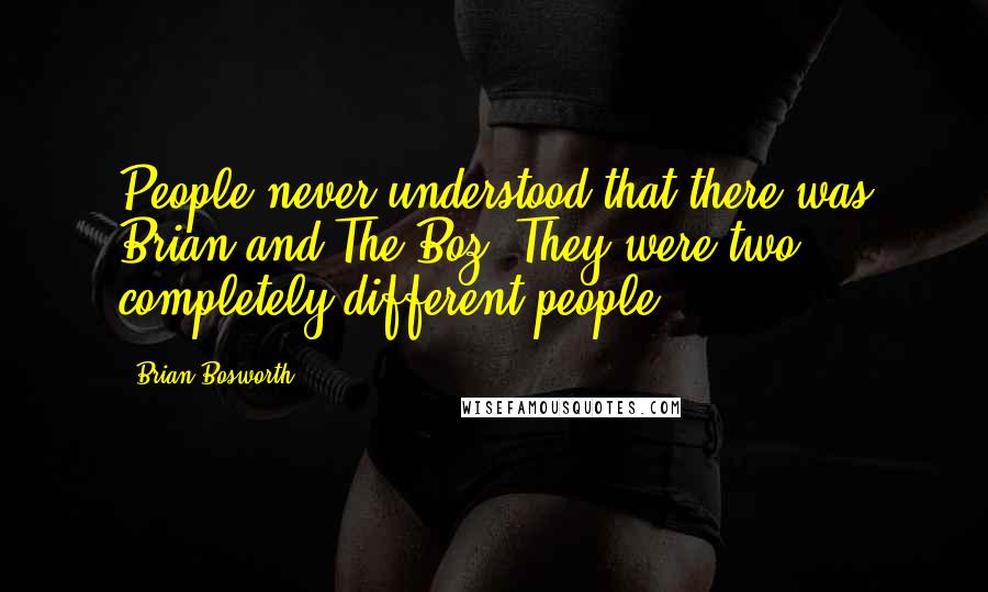 Brian Bosworth quotes: People never understood that there was Brian and The Boz. They were two completely different people.