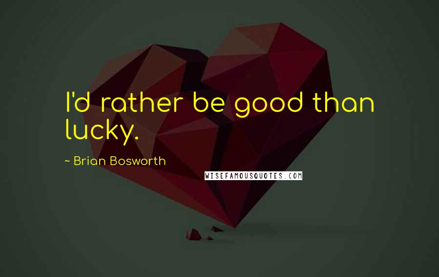 Brian Bosworth quotes: I'd rather be good than lucky.