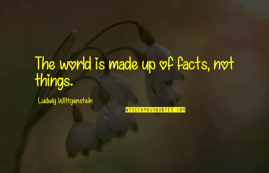 Brian Braddock Quotes By Ludwig Wittgenstein: The world is made up of facts, not Brian Braddock Quotes By Ludwig Wittgenstein: The world is made up of facts, not