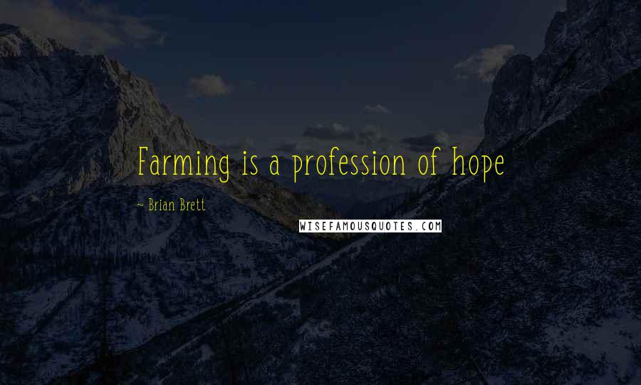 Brian Brett quotes: Farming is a profession of hope