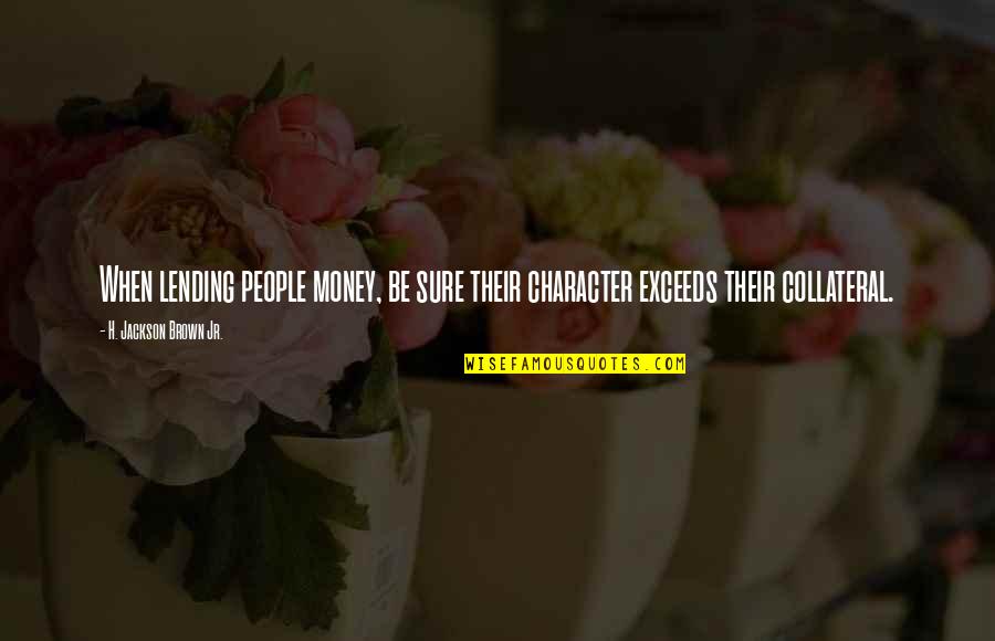 Brian Buffini Quotes By H. Jackson Brown Jr.: When lending people money, be sure their character