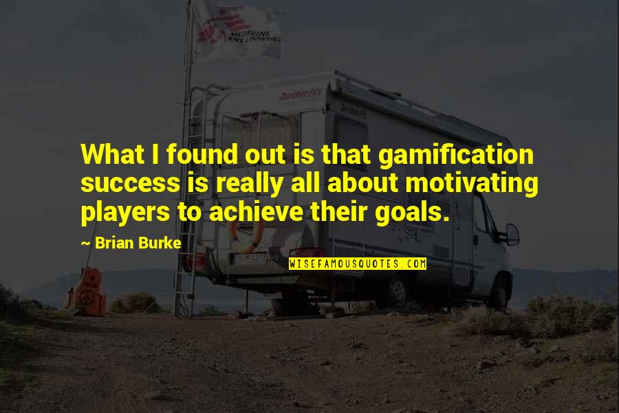 Brian Burke Quotes By Brian Burke: What I found out is that gamification success