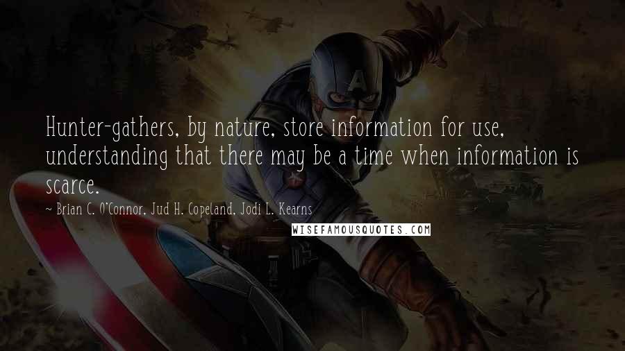 Brian C. O'Connor, Jud H. Copeland, Jodi L. Kearns quotes: Hunter-gathers, by nature, store information for use, understanding that there may be a time when information is scarce.