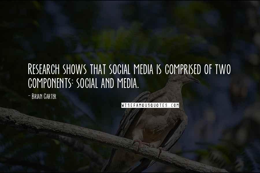 Brian Carter quotes: Research shows that social media is comprised of two components: social and media.