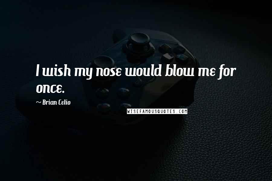 Brian Celio quotes: I wish my nose would blow me for once.