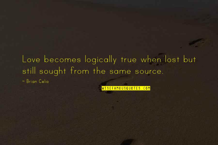 Brian Celio Quotes By Brian Celio: Love becomes logically true when lost but still