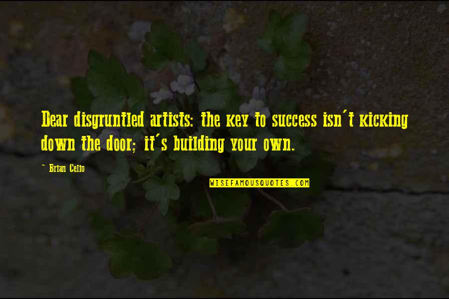 Brian Celio Quotes By Brian Celio: Dear disgruntled artists: the key to success isn't