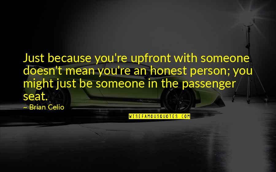 Brian Celio Quotes By Brian Celio: Just because you're upfront with someone doesn't mean