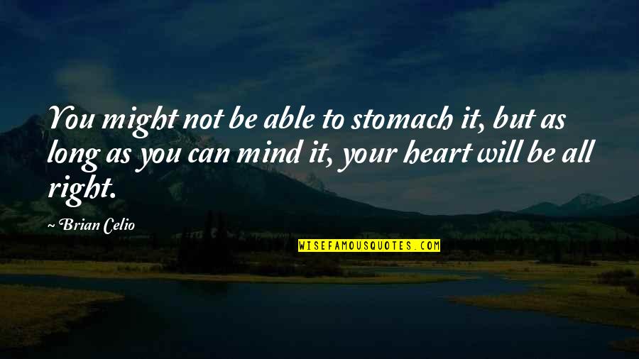 Brian Celio Quotes By Brian Celio: You might not be able to stomach it,