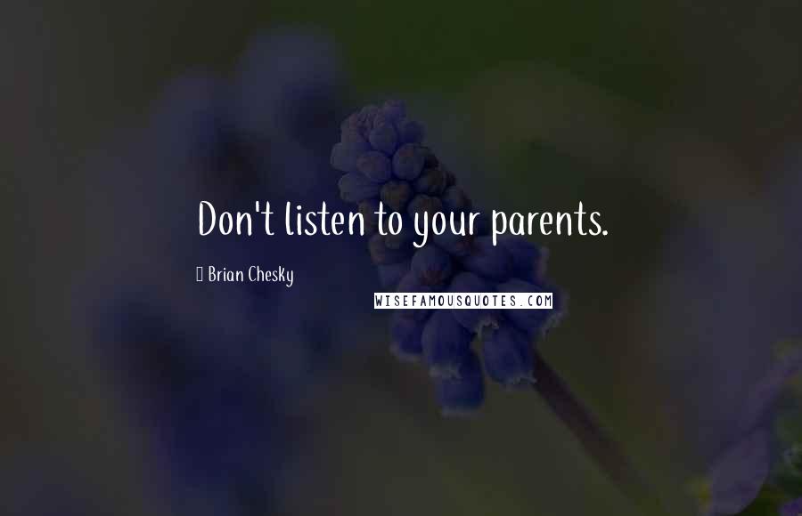 Brian Chesky quotes: Don't listen to your parents.