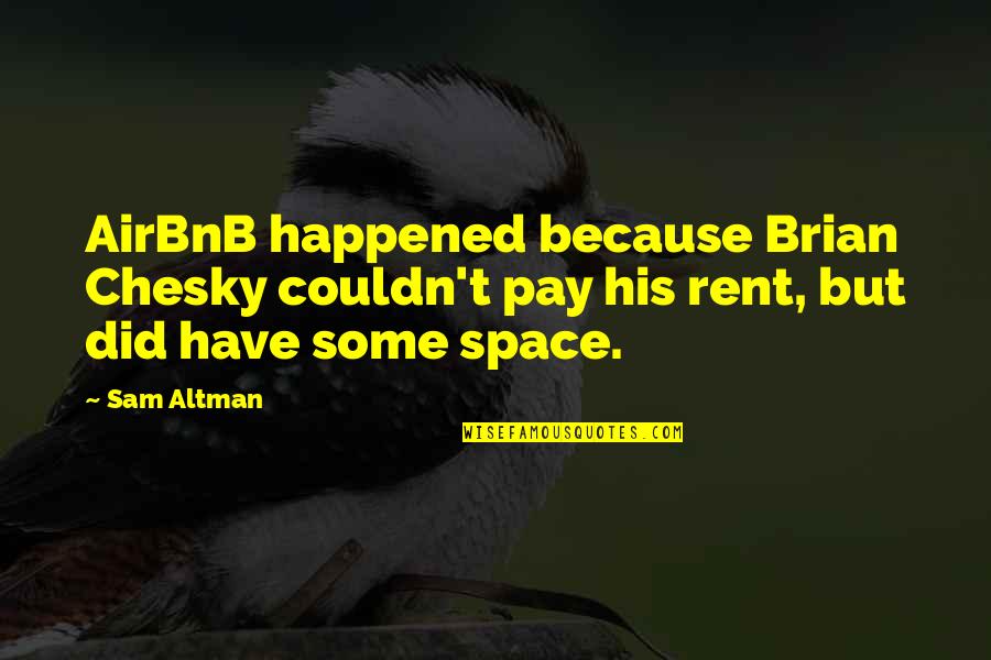 Brian Chesky Quotes By Sam Altman: AirBnB happened because Brian Chesky couldn't pay his