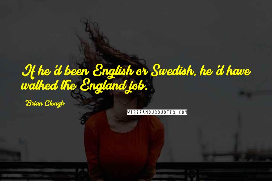 Brian Clough quotes: If he'd been English or Swedish, he'd have walked the England job.