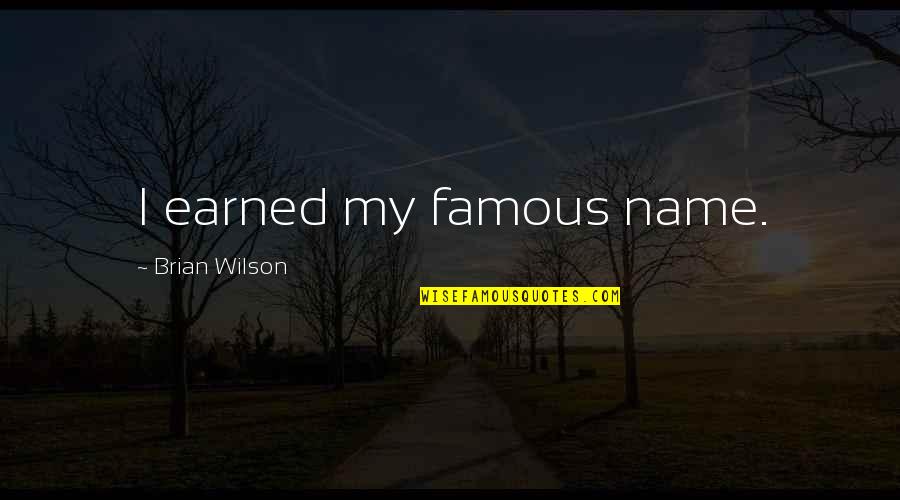 Brian Cox Famous Quotes By Brian Wilson: I earned my famous name.
