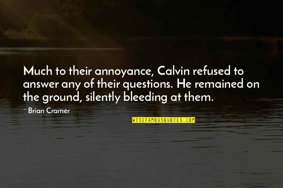 Brian Cramer Quotes By Brian Cramer: Much to their annoyance, Calvin refused to answer