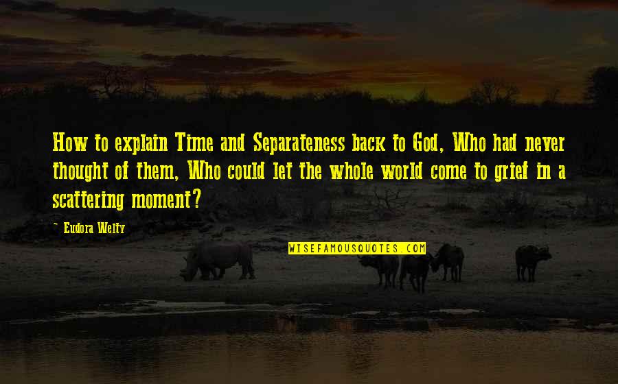 Brian Culbertson Quotes By Eudora Welty: How to explain Time and Separateness back to