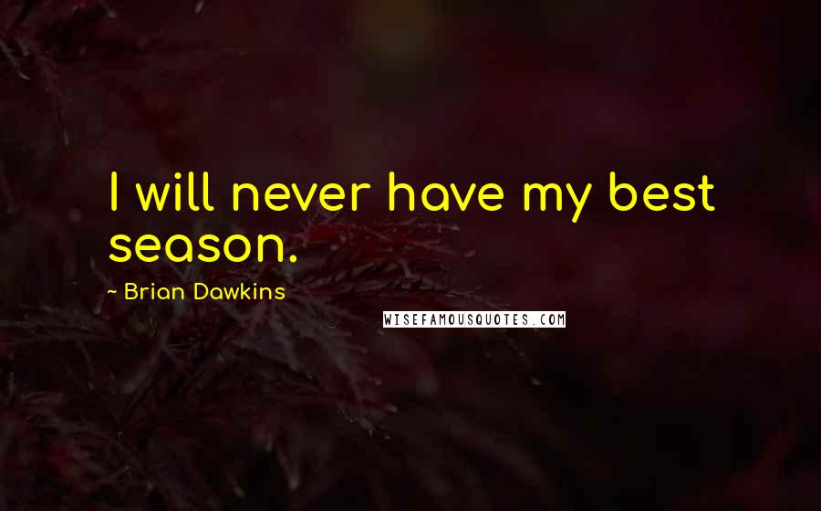 Brian Dawkins quotes: I will never have my best season.
