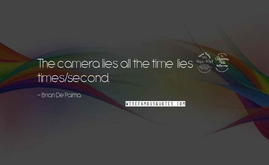 Brian De Palma quotes: The camera lies all the time lies 24 times/second.