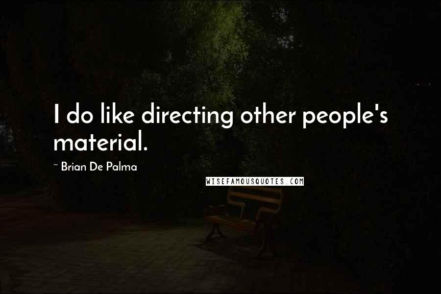 Brian De Palma quotes: I do like directing other people's material.
