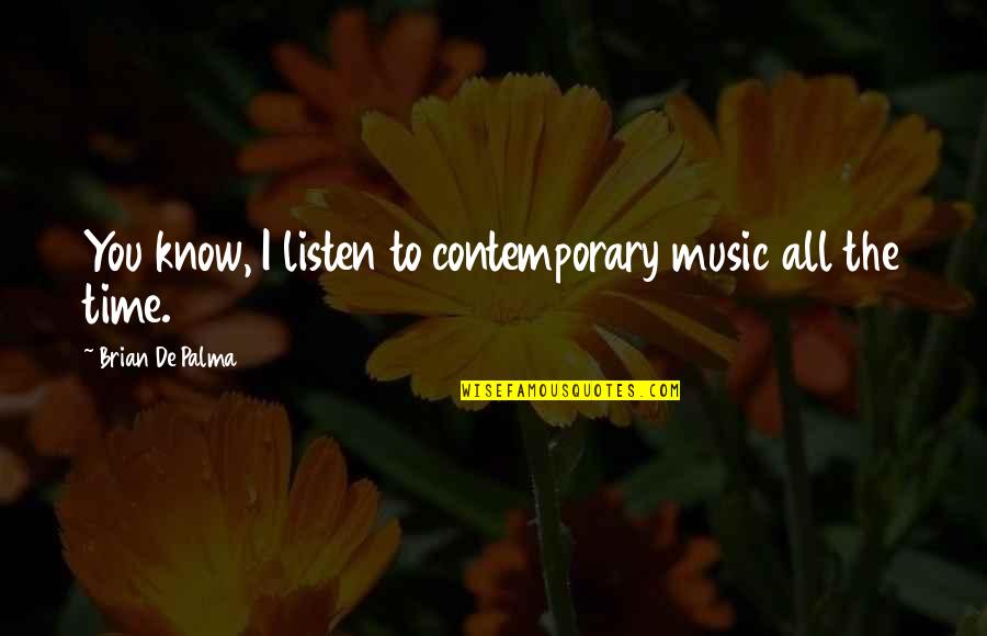 Brian De Palma Quotes By Brian De Palma: You know, I listen to contemporary music all