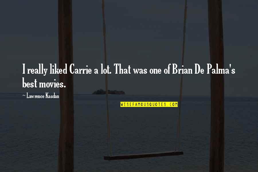 Brian De Palma Quotes By Lawrence Kasdan: I really liked Carrie a lot. That was