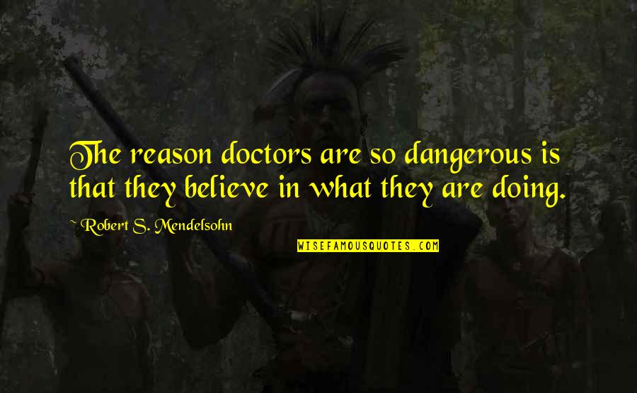 Brian De Palma Quotes By Robert S. Mendelsohn: The reason doctors are so dangerous is that