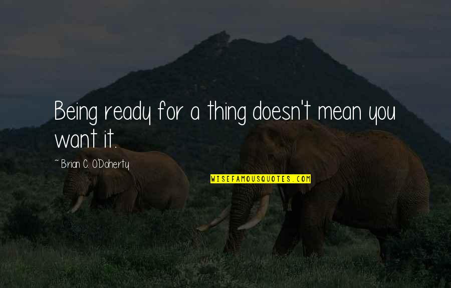 Brian Doherty Quotes By Brian C. O'Doherty: Being ready for a thing doesn't mean you