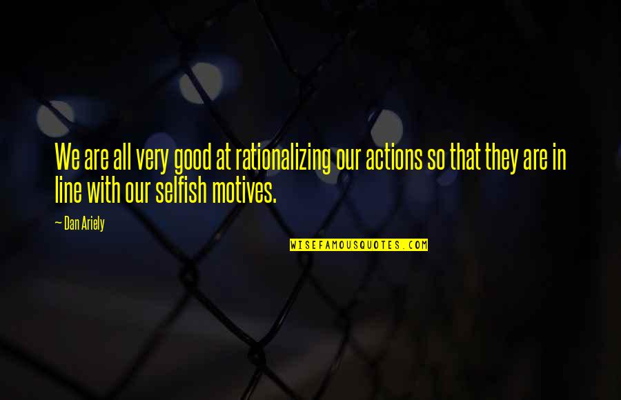 Brian Duffy Quotes By Dan Ariely: We are all very good at rationalizing our