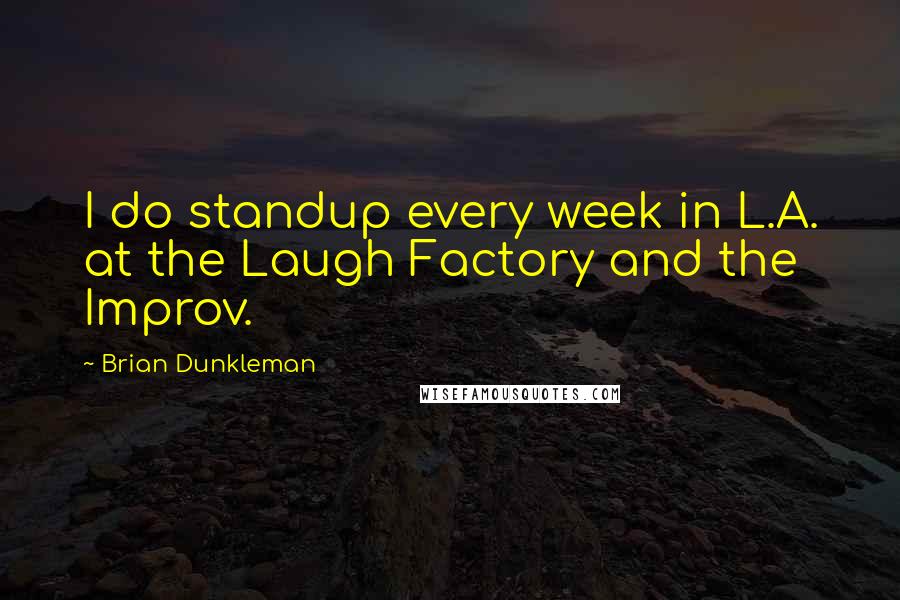 Brian Dunkleman quotes: I do standup every week in L.A. at the Laugh Factory and the Improv.