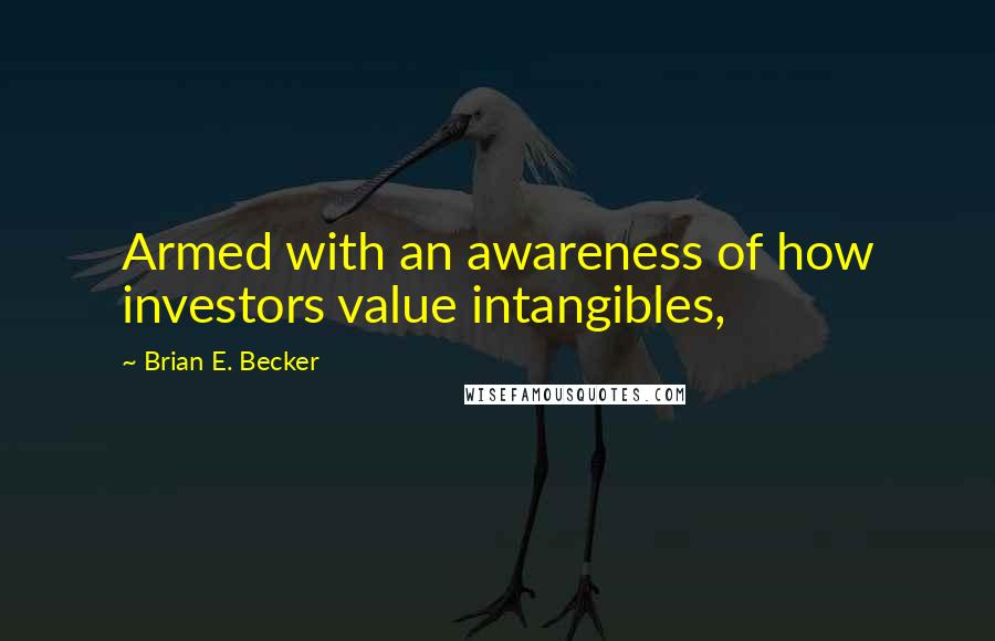 Brian E. Becker quotes: Armed with an awareness of how investors value intangibles,