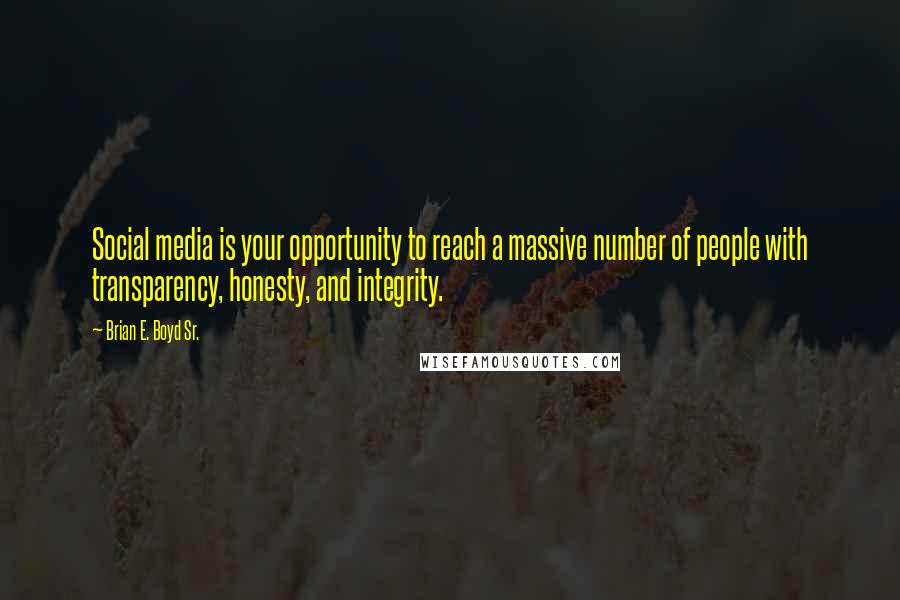 Brian E. Boyd Sr. quotes: Social media is your opportunity to reach a massive number of people with transparency, honesty, and integrity.