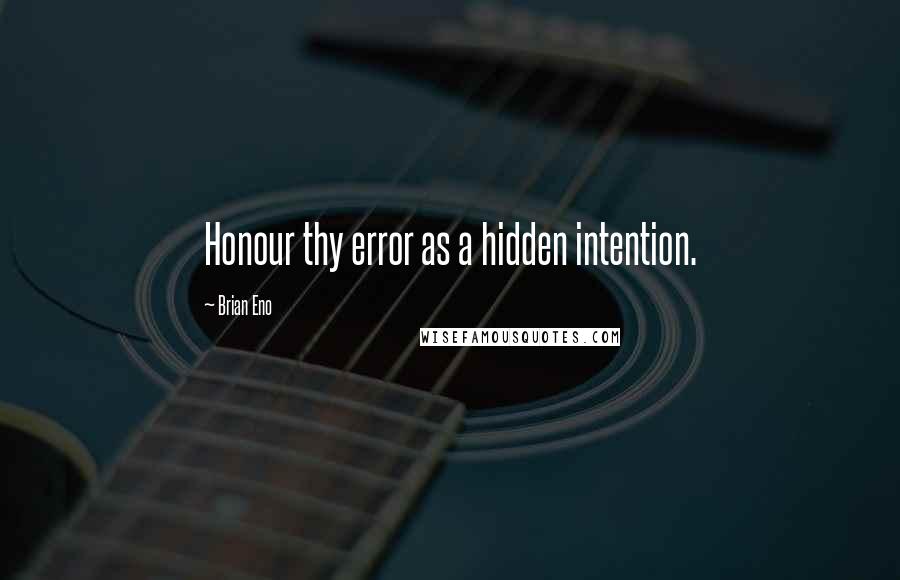 Brian Eno quotes: Honour thy error as a hidden intention.