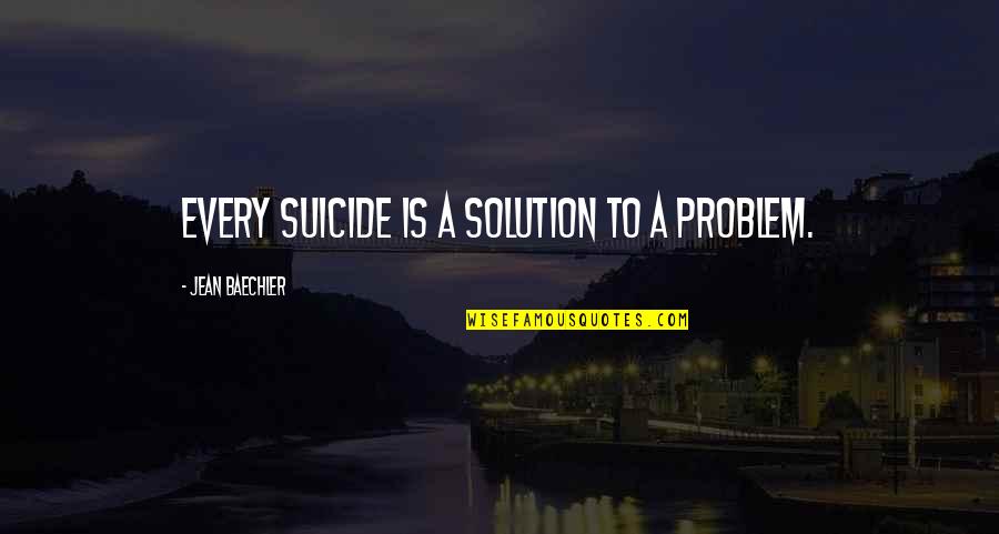 Brian Fagan Quotes By Jean Baechler: Every suicide is a solution to a problem.