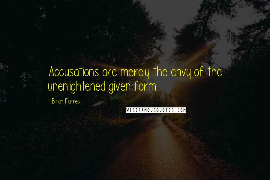 Brian Farrey quotes: Accusations are merely the envy of the unenlightened given form.